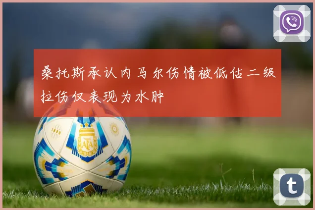 桑托斯承认内马尔伤情被低估二级拉伤仅表现为水肿