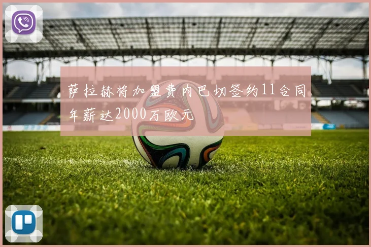 萨拉赫将加盟费内巴切签约11合同年薪达2000万欧元