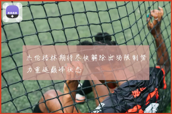 杰伦格林期待尽快解除出场限制努力重返巅峰状态